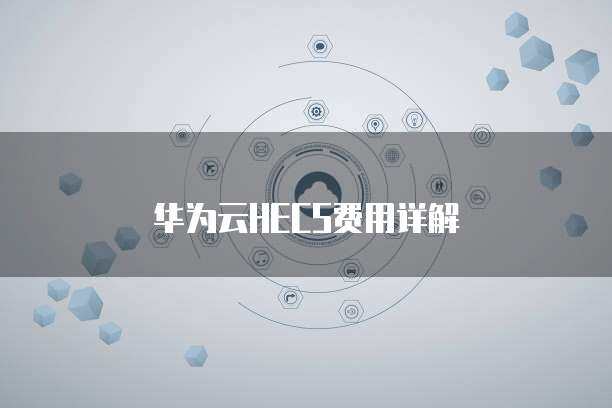 華為HECS 彈性云服務器，賦能企業數字化轉型